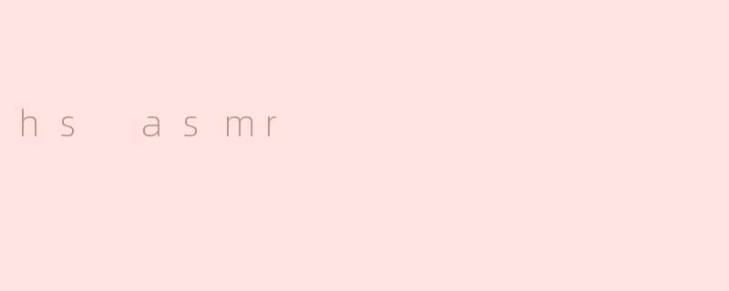 hs asmr